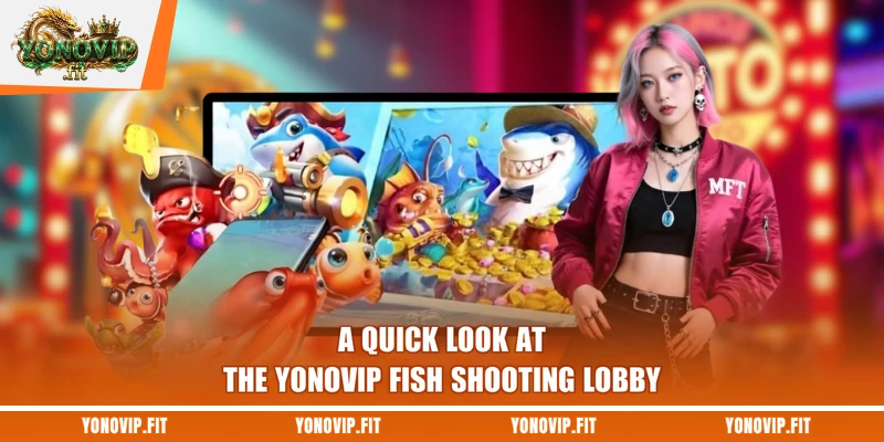 A quick look at the Yonovip fish shooting lobby