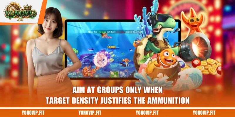 Aim at groups only when target density justifies the ammunition