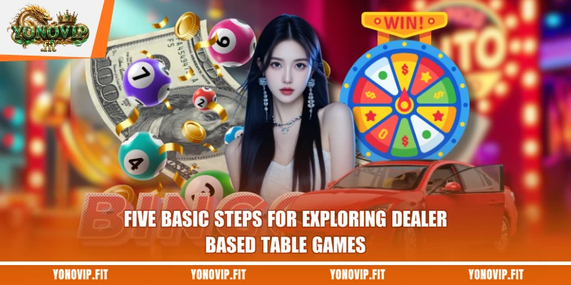 Five basic steps for exploring dealer-based table games