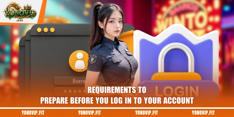 Requirements to prepare before you log in to your account